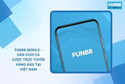 Fun88 Mobile – Sân Chơi Cá Cược Trực Tuyến Hàng Đầu Tại Việt Nam