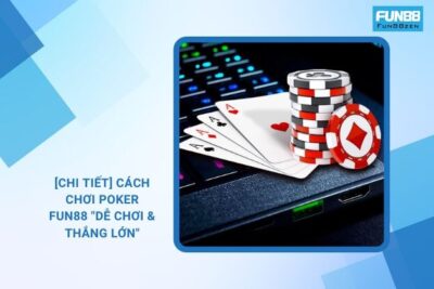 [Chi Tiết] Cách Chơi Poker Fun88 “Dễ Chơi & Thắng Lớn”