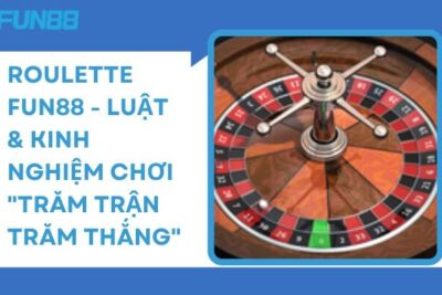 Roulette Fun88 – Luật & Kinh Nghiệm Chơi “Trăm Trận Trăm Thắng”